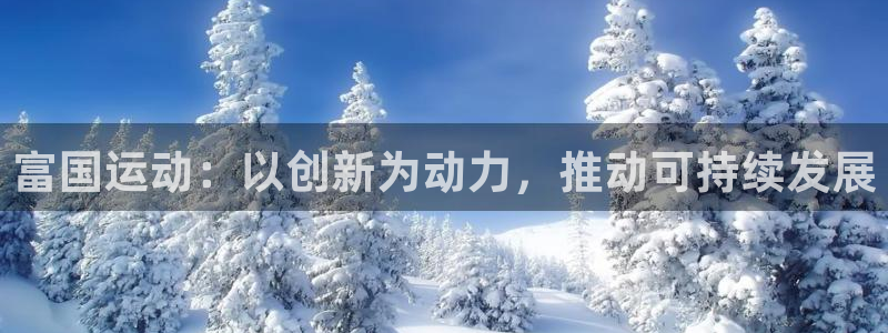 征途国际娱乐40996：富国运动：以创新为动力，推动可持续发