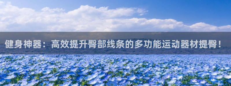 征途国际娱乐是那个系列的台子：健身神器：高效提升臀部