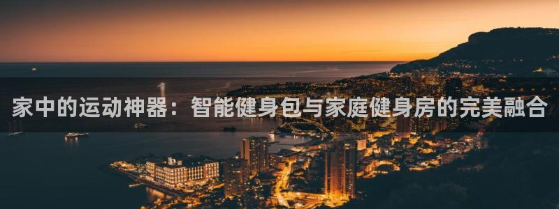征途国际招商电话是多少啊：家中的运动神器：智能健身包