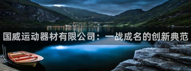 海南征途国际发展怎么样：国威运动器材有限公司：一战成名的创新