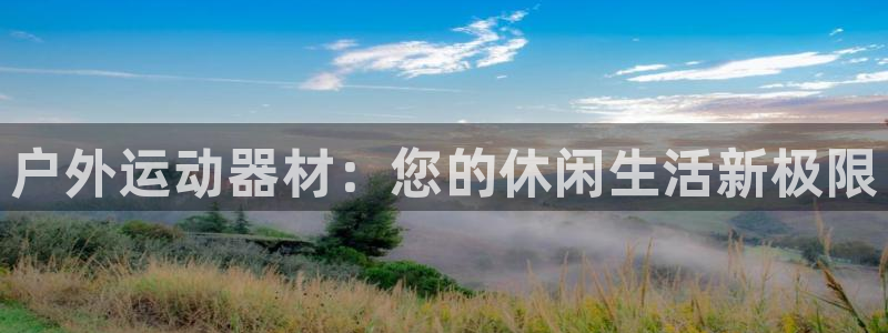 征途国际：户外运动器材：您的休闲生活新极限